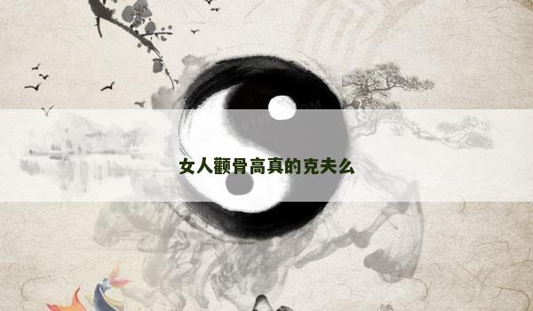 女人顴骨高真的克夫么