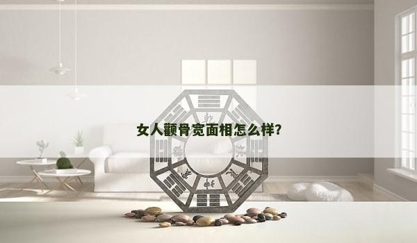 女人顴骨寬面相怎么樣？