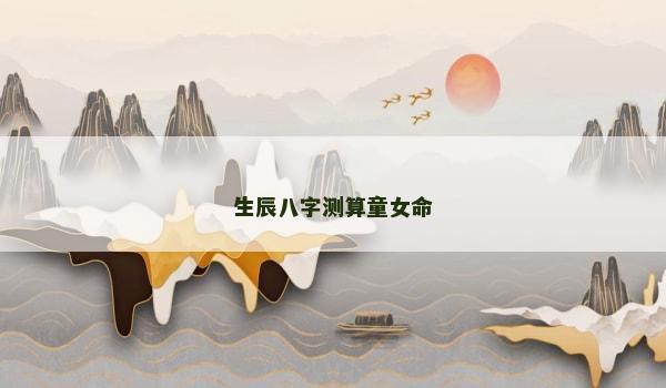 生辰八字測(cè)算童女命
