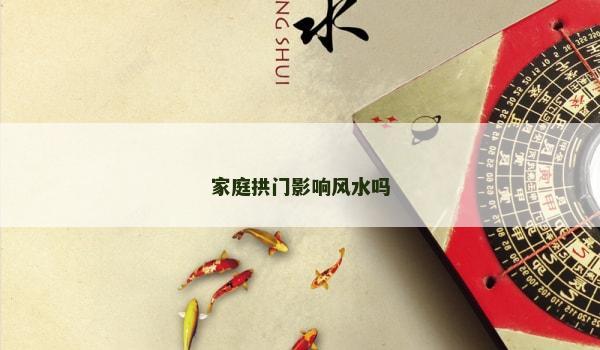 家庭拱門影響風(fēng)水嗎